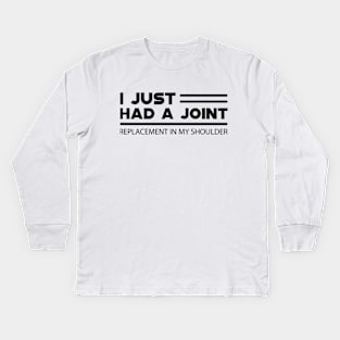 Shoulder Surgery Replacement - I just had a joint Kids Long Sleeve T-Shirt